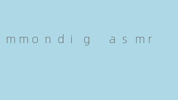mmondig asmr